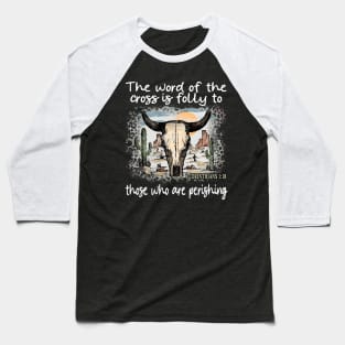 The Word Of The Cross Is Folly To Those Who Are Perishing Cactus Bull-Skull Baseball T-Shirt